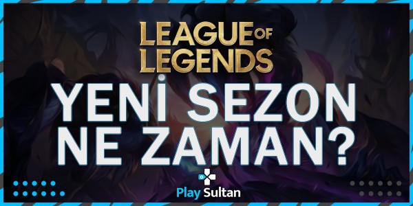 League of Legends Yeni Sezon Ne Zaman Başlıyor? | PlaySultan