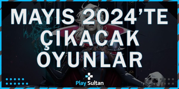 Mayıs Ayında Çıkacak Yeni Oyunlar | PlaySultan