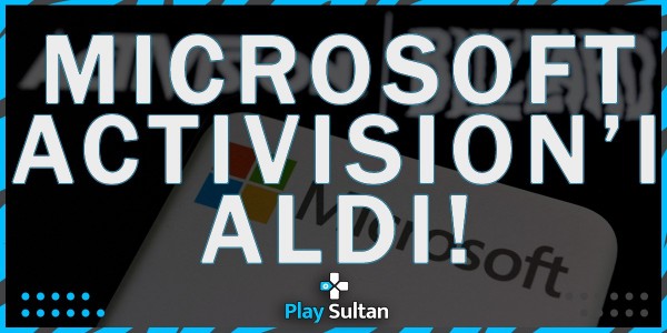 Microsoft, Activision’ı Aldı! | PlaySultan