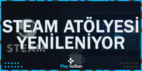 Steam Atölyesi Yenileniyor | PlaySultan