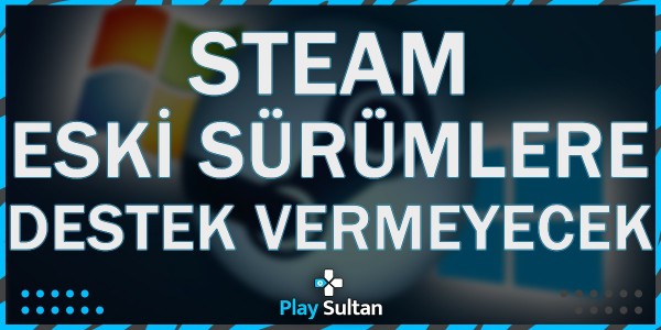 Steam, Windows 10 Öncesine Desteği Kesiyor | PlaySultan