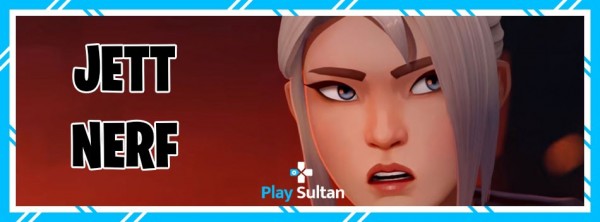 Valorant 4.08 Yaması ile Jett Nerfleniyor | PlaySultan