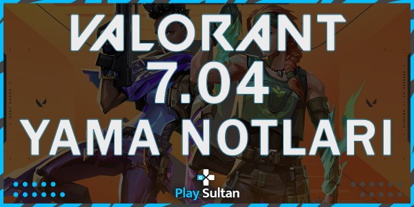VALORANT 7.04 Yama Notları | PlaySultan