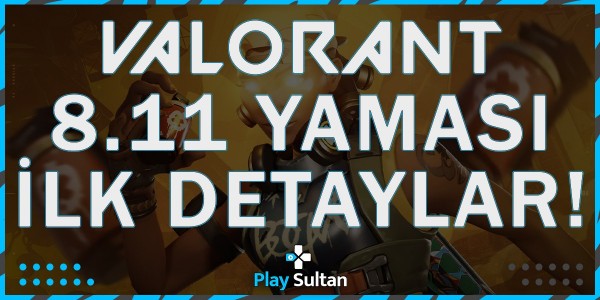 Valorant 8.11 Yaması Hakkında İlk Detaylar Duyuruldu | PlaySultan