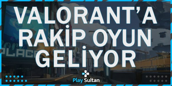 Valorant’a Rakip Oyun Geliyor | PlaySultan