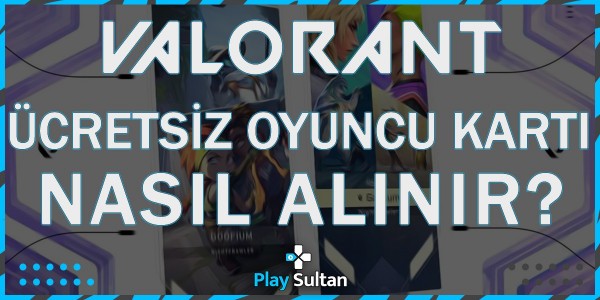 Valorant Bedava Oyuncu Kartları Nasıl Alınır? | PlaySultan