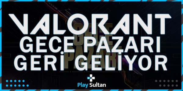 Valorant Gece Pazarı Ağustos’ta Geri Geliyor | PlaySultan