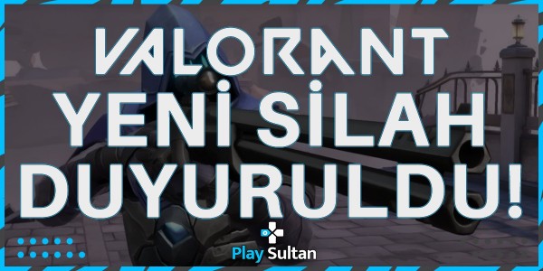 Valorant’ın Yeni Silahı Duyuruldu | PlaySultan