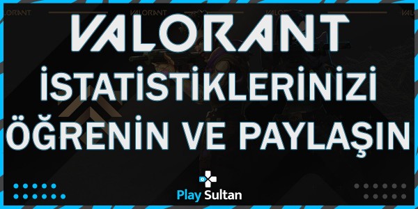 Valorant İstatistiklerinizi Öğrenin ve Paylaşın! | PlaySultan