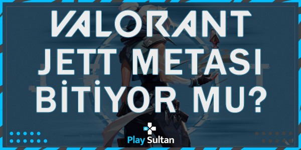 Valorant Jett Metası Bitiyor Mu? | PlaySultan