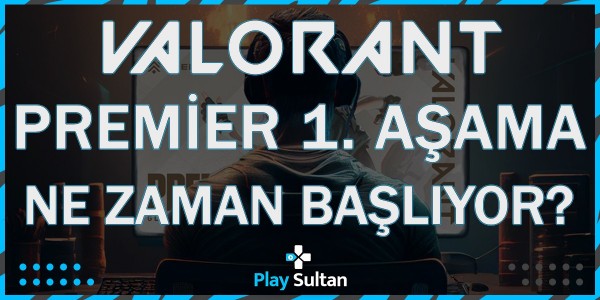 Valorant Premier 1. Aşama Ne Zaman Başlıyor? | PlaySultan