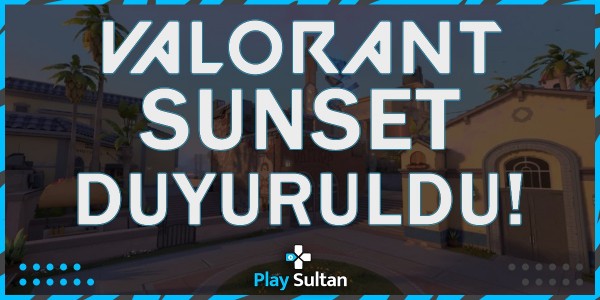 Valorant Sunset Haritası Duyuruldu | PlaySultan