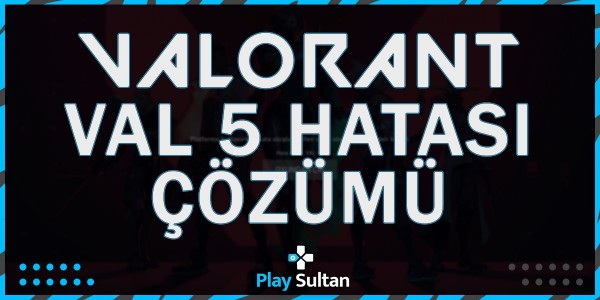 Valorant VAL 5 Hatası Çözümü | PlaySultan