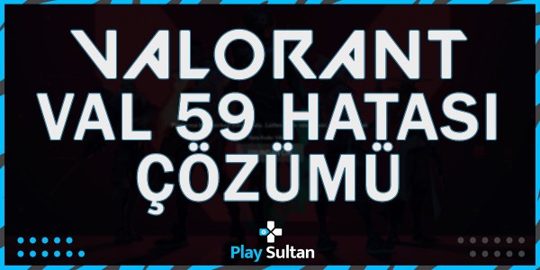 Valorant VAL 59 Hatası Nasıl Çözülür? | PlaySultan