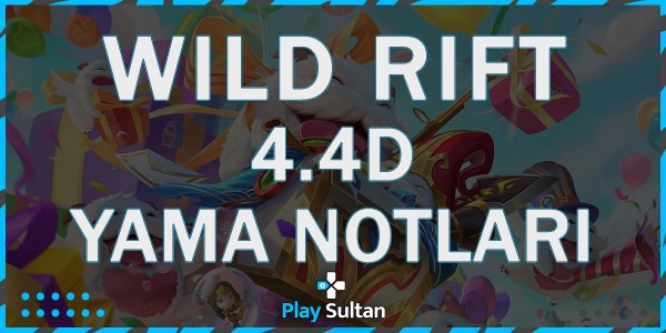 Wild Rift 4.4D Yama Notları | PlaySultan