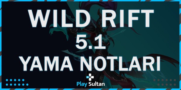 Wild Rift 5.1 Yama Notları | PlaySultan
