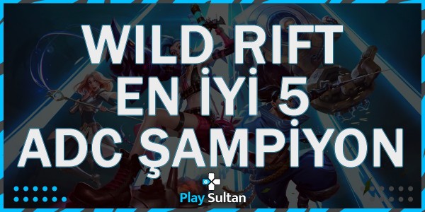 Wild Rift, En İyi 5 ADC Şampiyon | PlaySultan