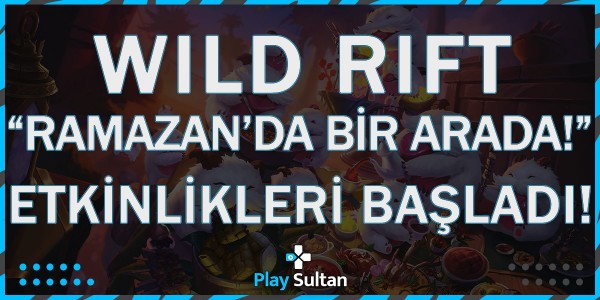 Wild Rift “Ramazan’da Bir Arada” Etkinliği Başladı | PlaySultan