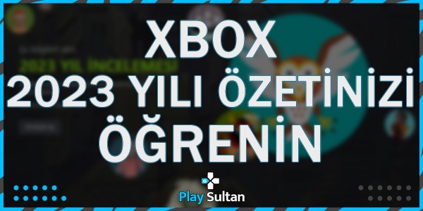 Xbox 2023 Yılı Özetinizi Öğrenin | PlaySultan