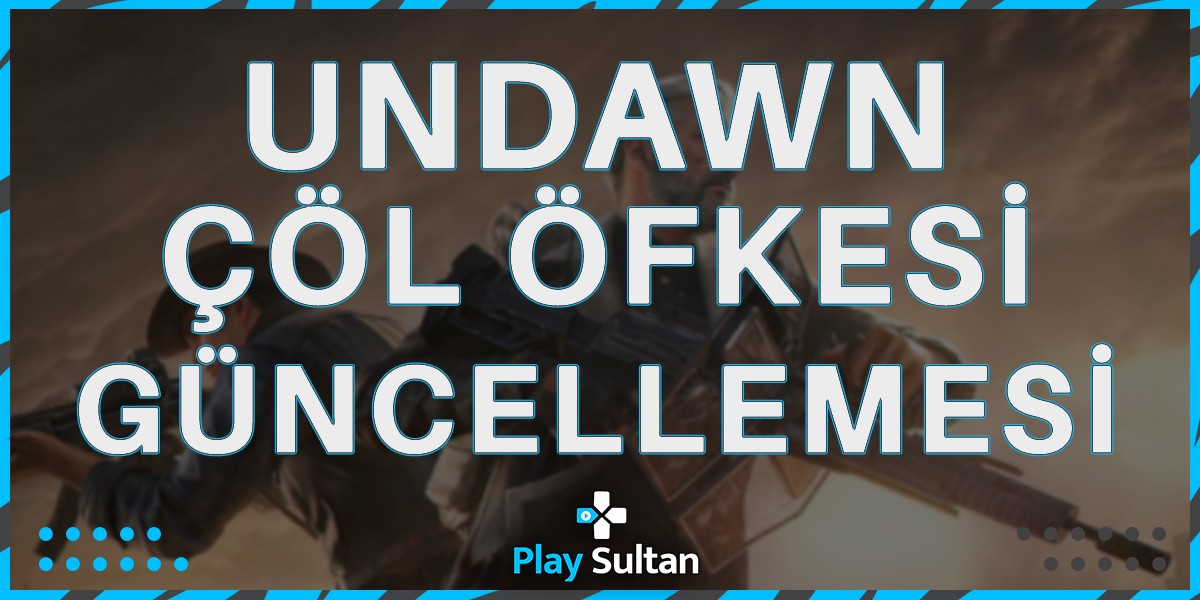 Undawn Çöl Öfkesi Güncellemesi Detayları