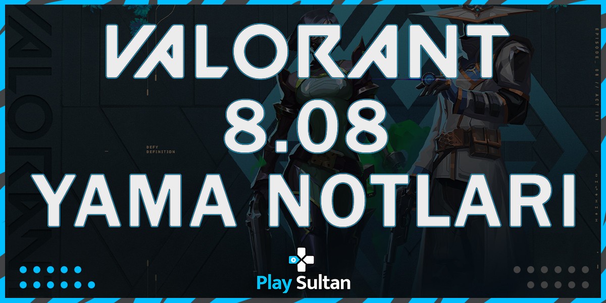 Valorant 8.08 Yama Notları | PlaySultan