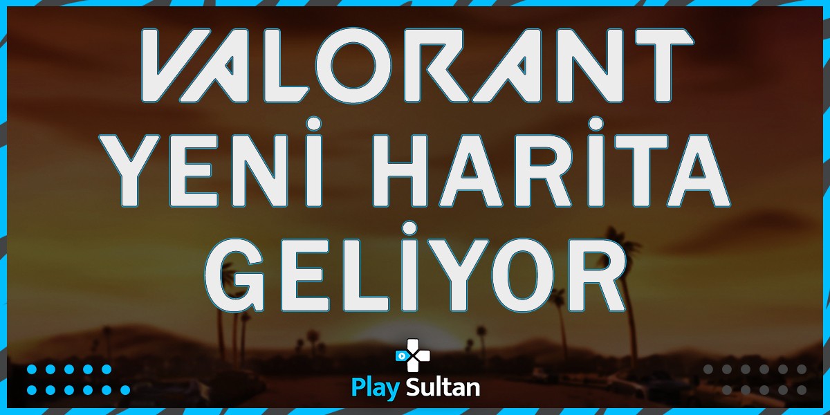 Valorant’a Yeni Harita Geliyor! İşte Detaylar