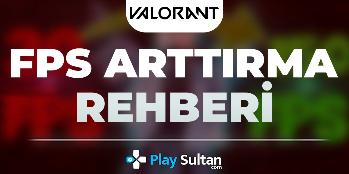 Valorant FPS Arttırma Rehberi | PlaySultan