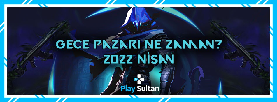 Valorant Gece Pazarı Ne Zaman? 2022 Nisan | PlaySultan