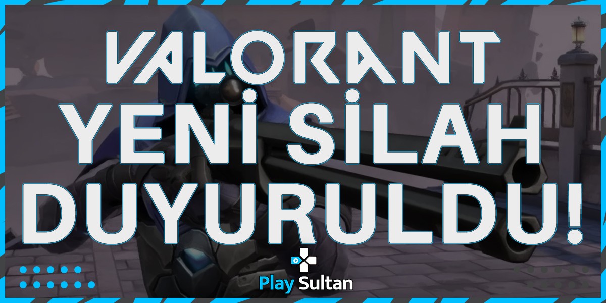 Valorant’ın Yeni Silahı Duyuruldu