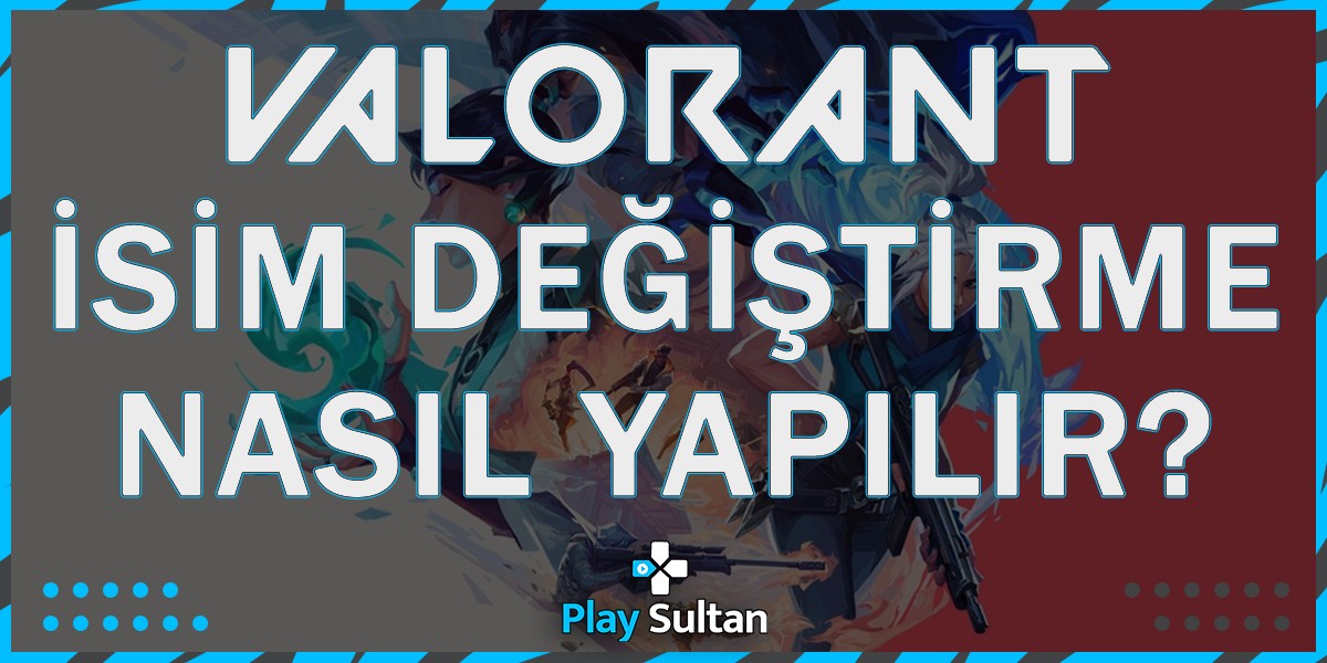 Valorant İsim Değiştirme Nasıl Yapılır? | PlaySultan