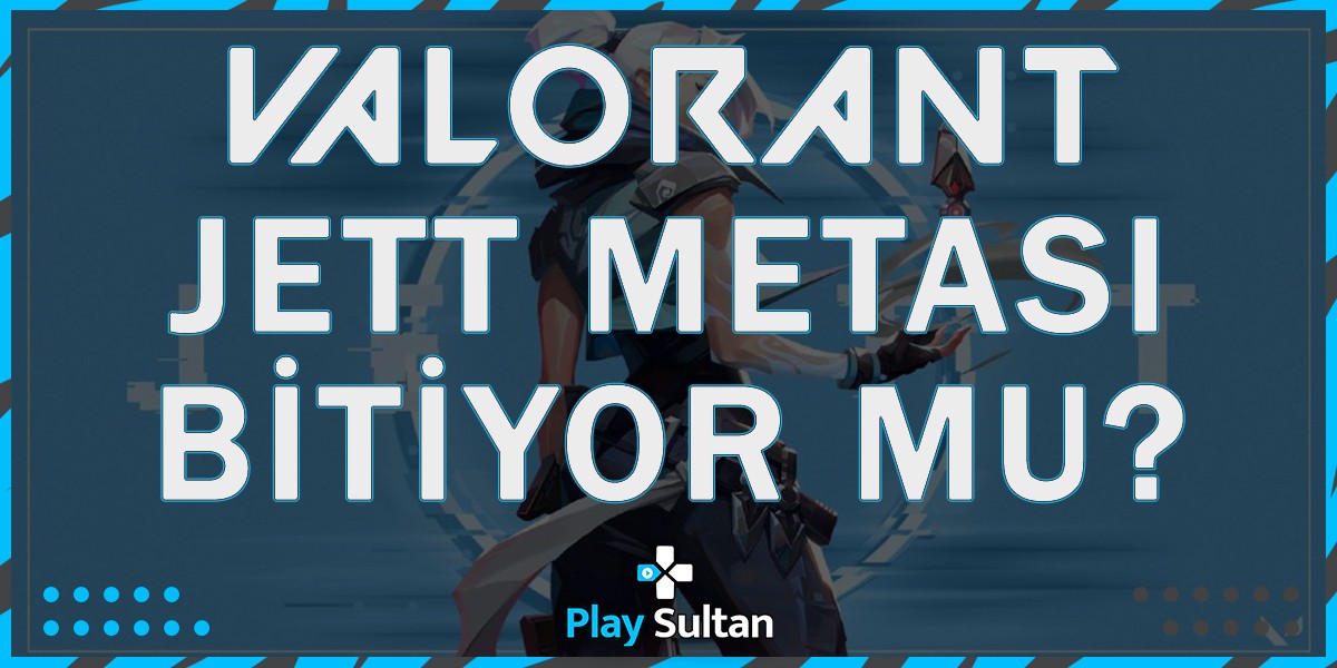 Valorant Jett Metası Bitiyor Mu? | PlaySultan