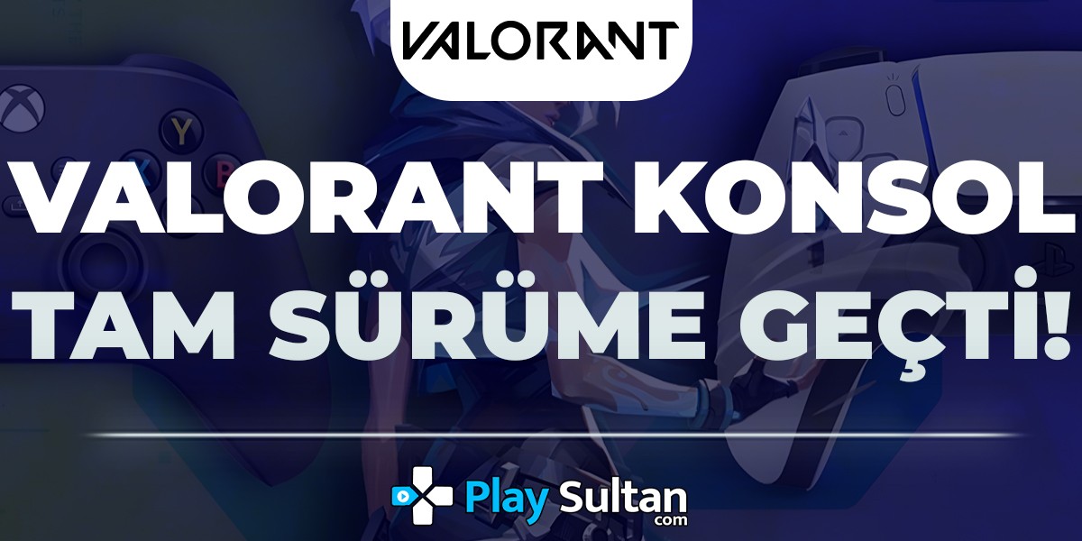 Valorant Konsol Sürümü Tam Sürüme Geçiş Yaptı | PlaySultan