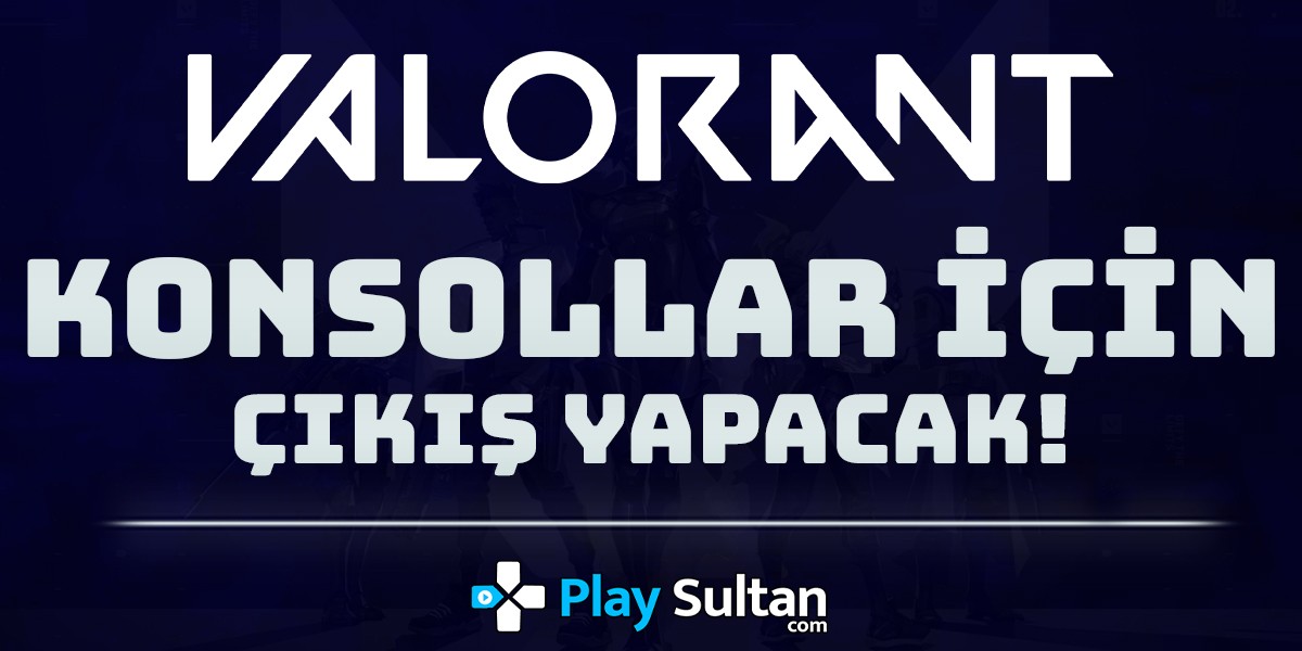 Valorant Konsollara Geliyor | PlaySultan