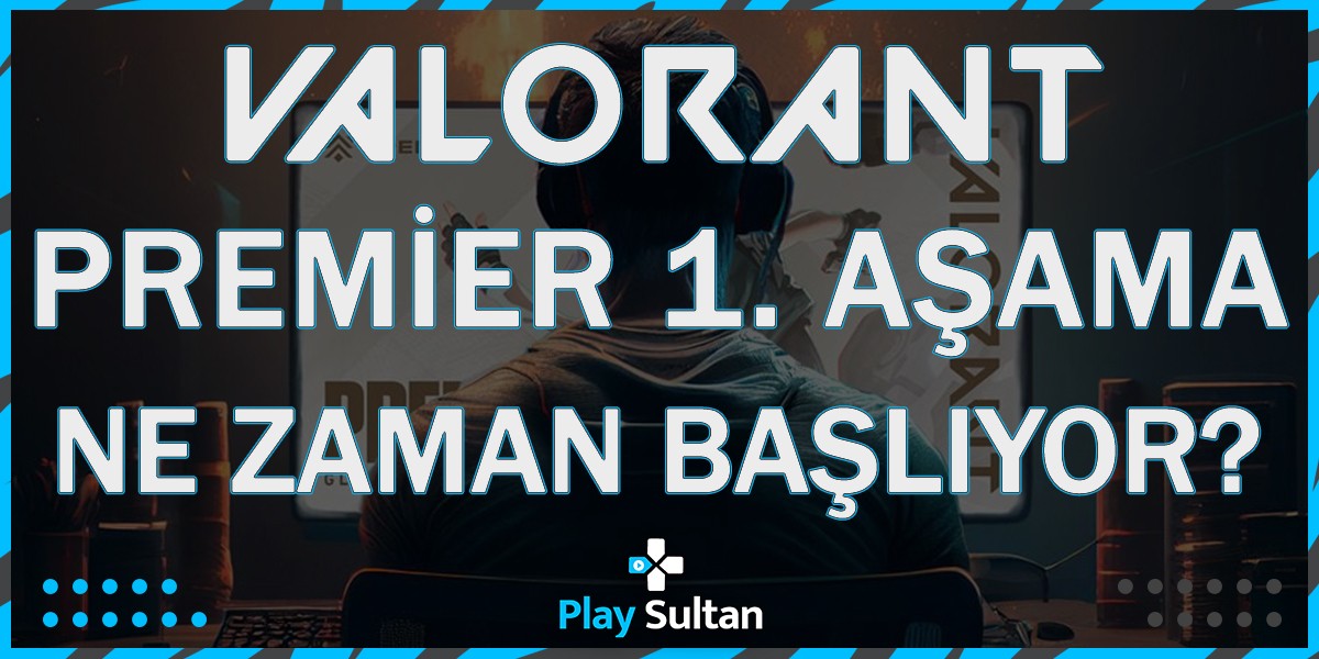 Valorant Premier 1. Aşama Ne Zaman Başlıyor? | PlaySultan