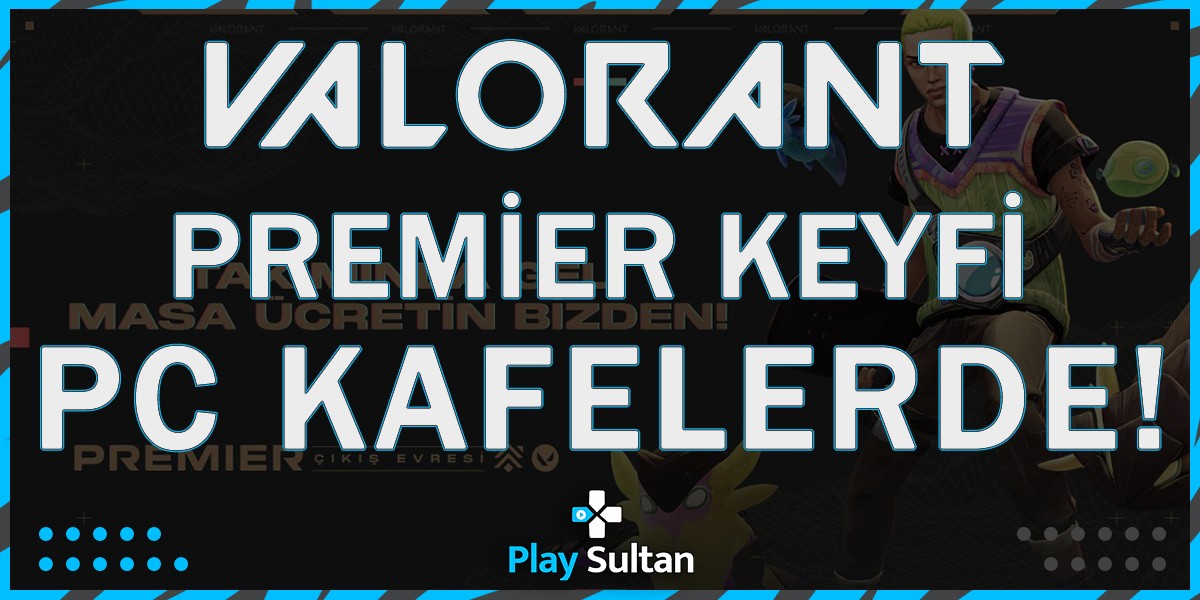 Valorant Premier’in Keyfi PC Kafelerde Çıkar! | PlaySultan