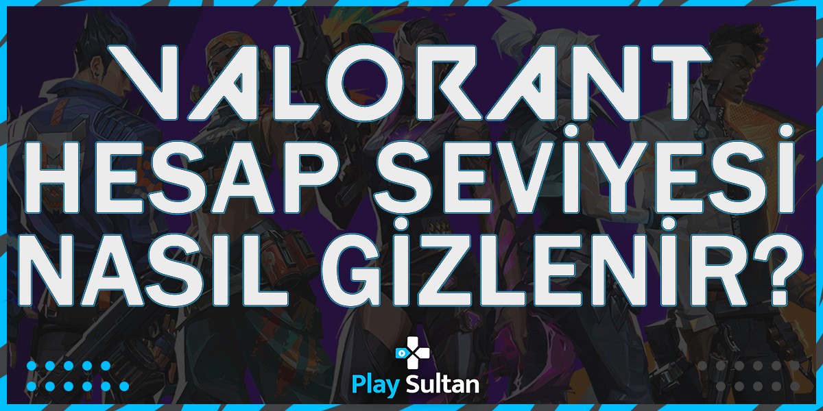 Valorant’ta Hesap Seviyesi Nasıl Gizlenir?  | PlaySultan