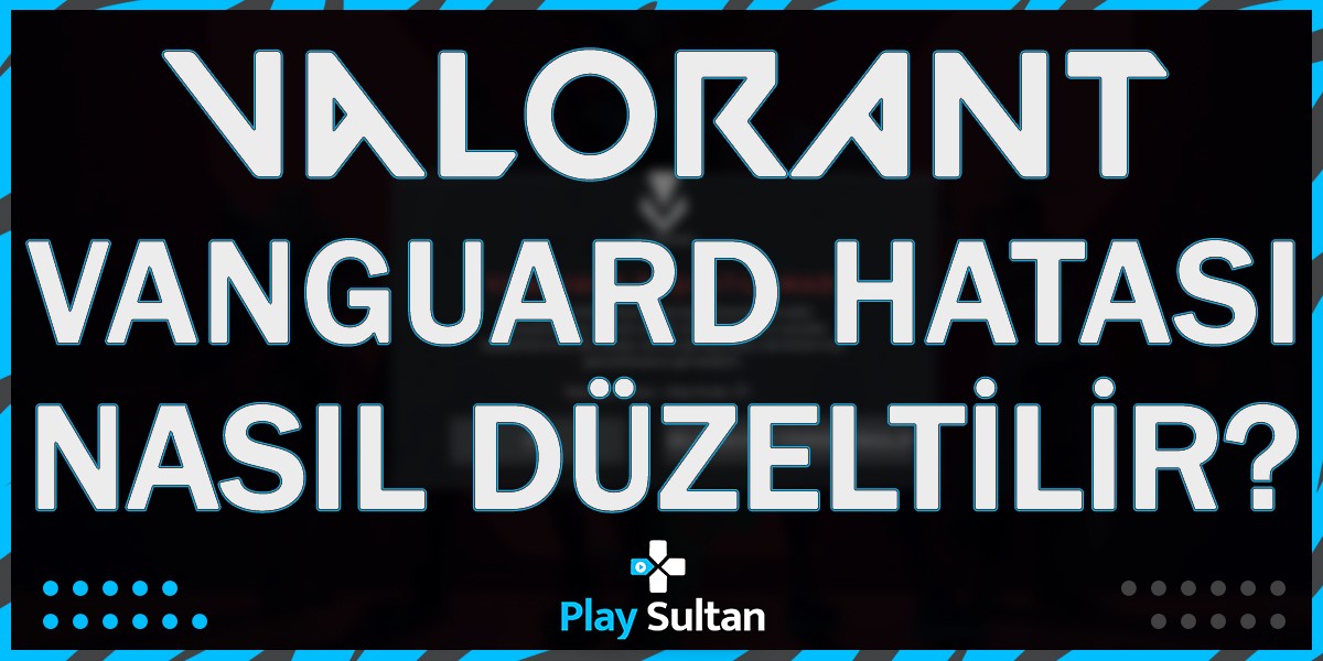 Valorant Vanguard Hatası Nasıl Düzeltilir? | PlaySultan