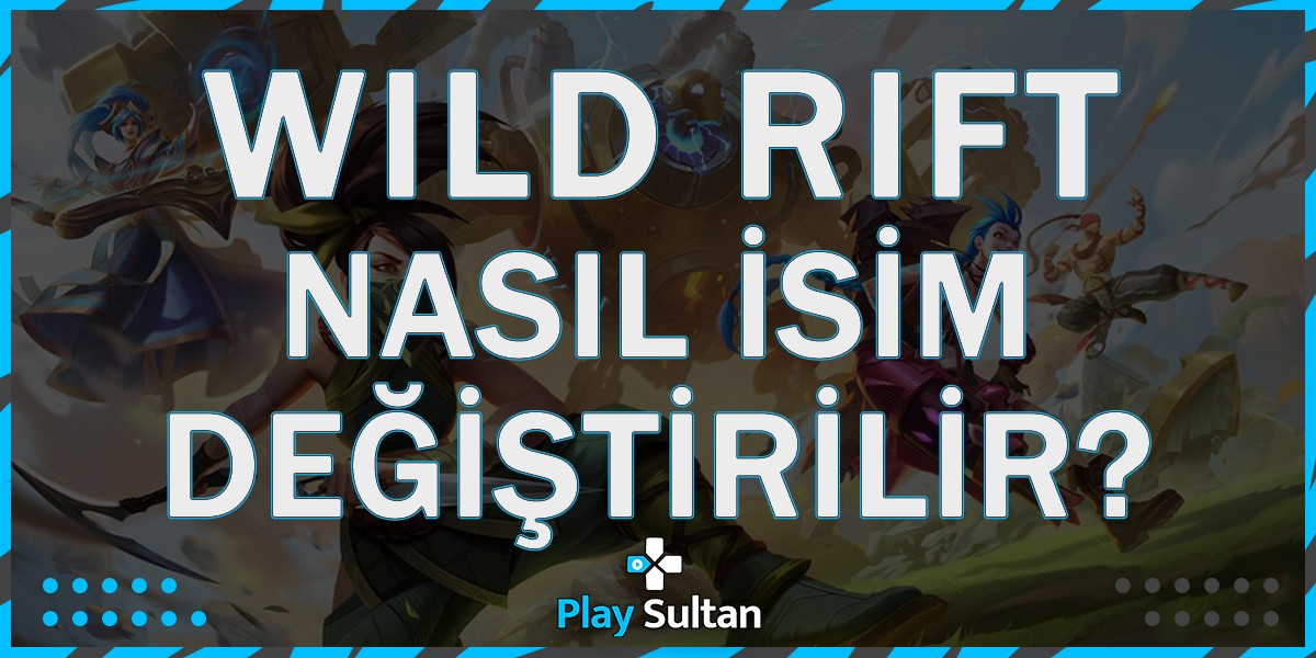 Wild Rift İsim Nasıl Değiştirilir? | PlaySultan